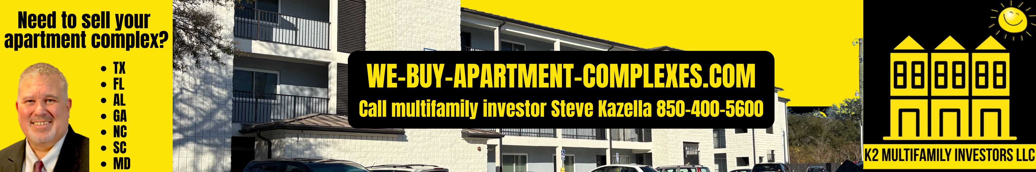 We Buy Apartment Complexes in TX FL AL GA NC SC MD call multifamily investor and real estate syndicator Steve Kazella from K2 Multifamily Investors if you need to sell an apartment complex or multifamily portfolio at 850-400-5600.